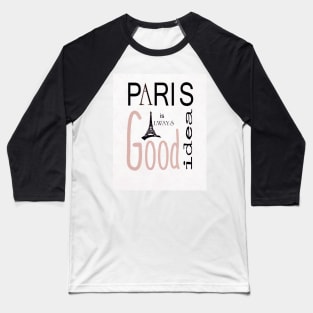 Paris Is Always A Good Idea-Available As Art Prints-Mugs,Cases,Duvets,T Shirts,Stickers,etc Baseball T-Shirt